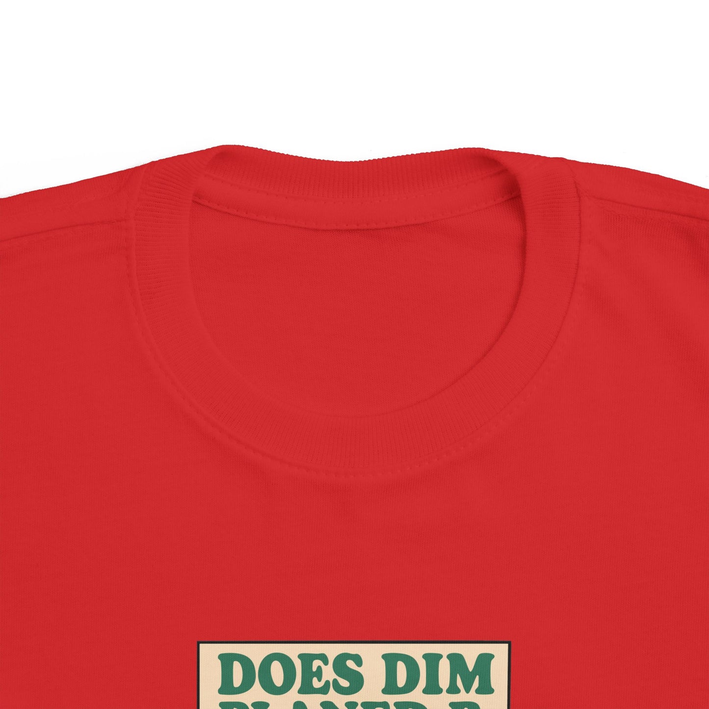 'Does Dim Planed B' Toddler T-Shirt