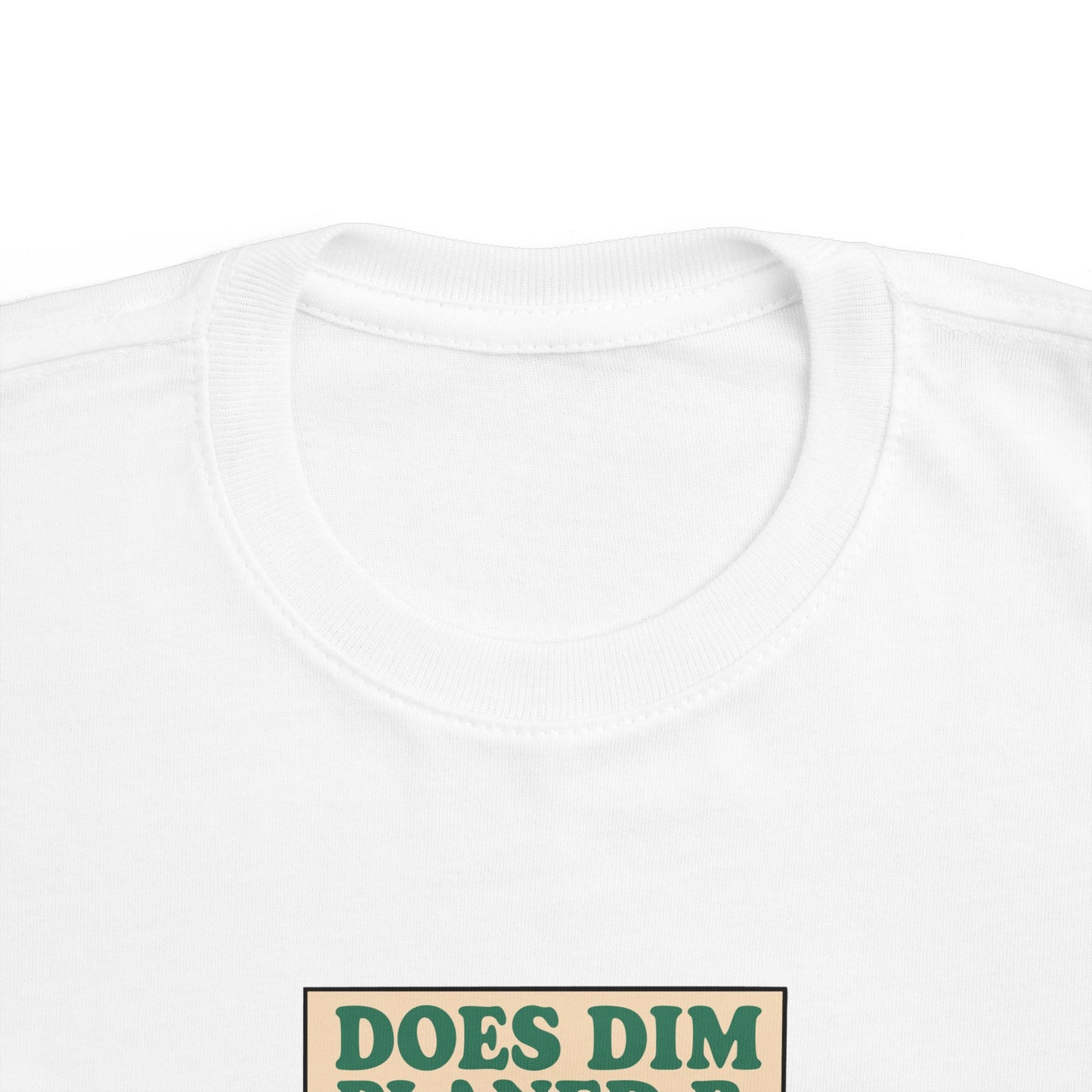 'Does Dim Planed B' Toddler T-Shirt