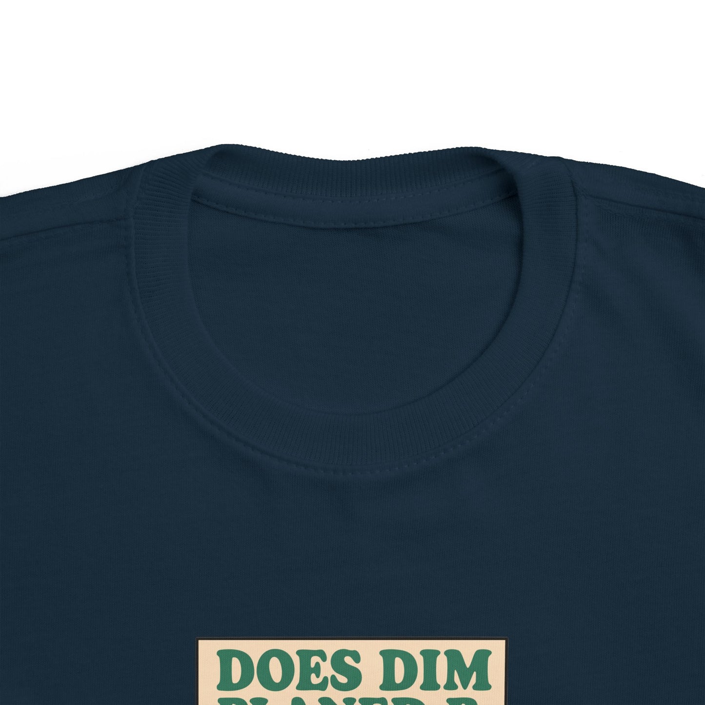 'Does Dim Planed B' Toddler T-Shirt